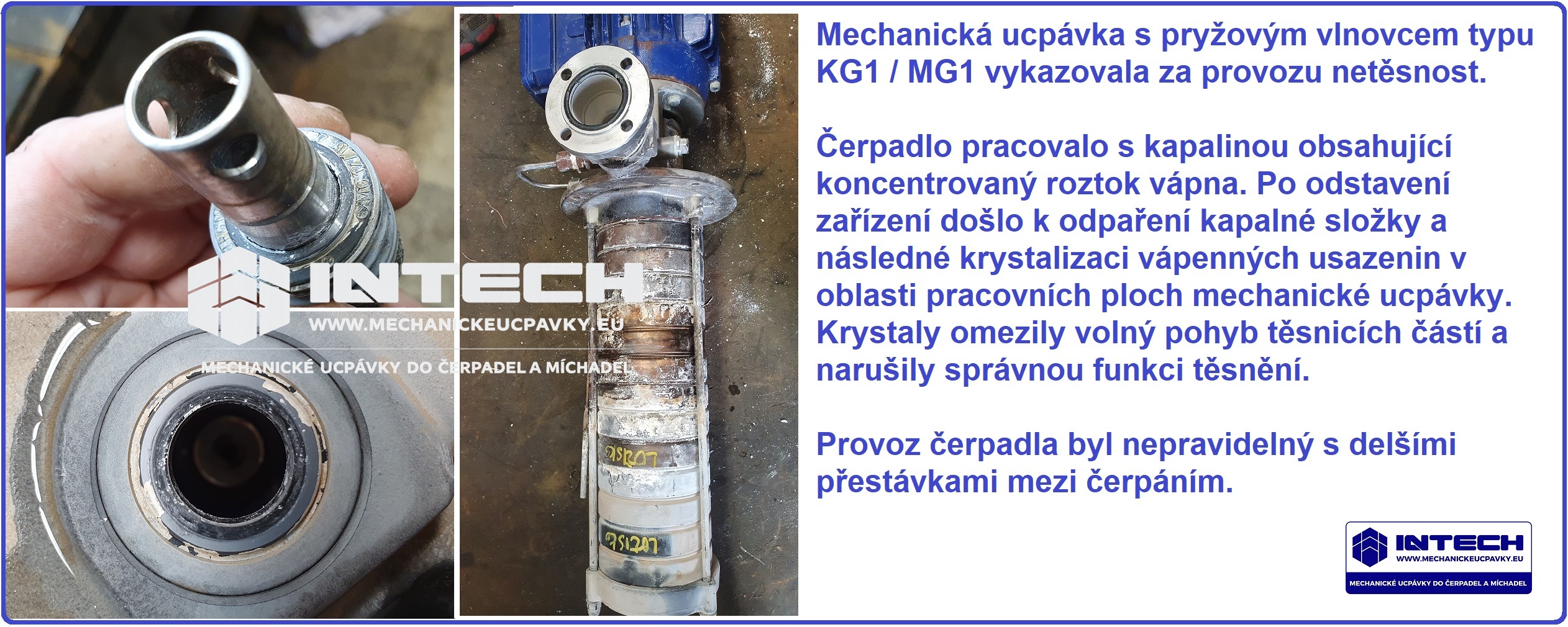 W Mechanická ucpávka s pryžovým vlnovcem typu KG1  MG1 vykazovala za provozu netěsnost a občasné pískání. Čerpadlo pracovalo s kapalinou obsahující koncentrovaný roztok vápna.